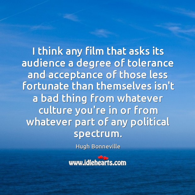 I think any film that asks its audience a degree of tolerance Hugh Bonneville Picture Quote