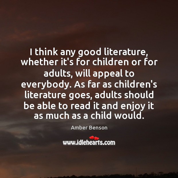 I think any good literature, whether it’s for children or for adults, Amber Benson Picture Quote