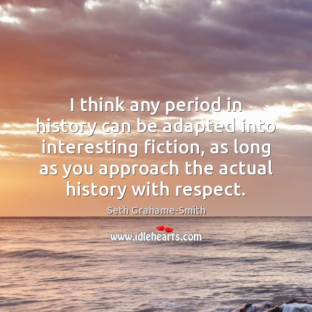 I think any period in history can be adapted into interesting fiction, Seth Grahame-Smith Picture Quote