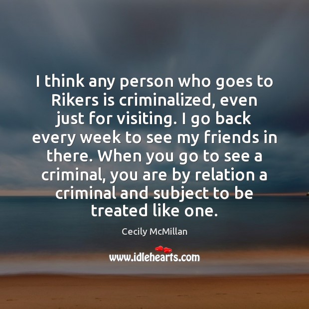 I think any person who goes to Rikers is criminalized, even just Cecily McMillan Picture Quote
