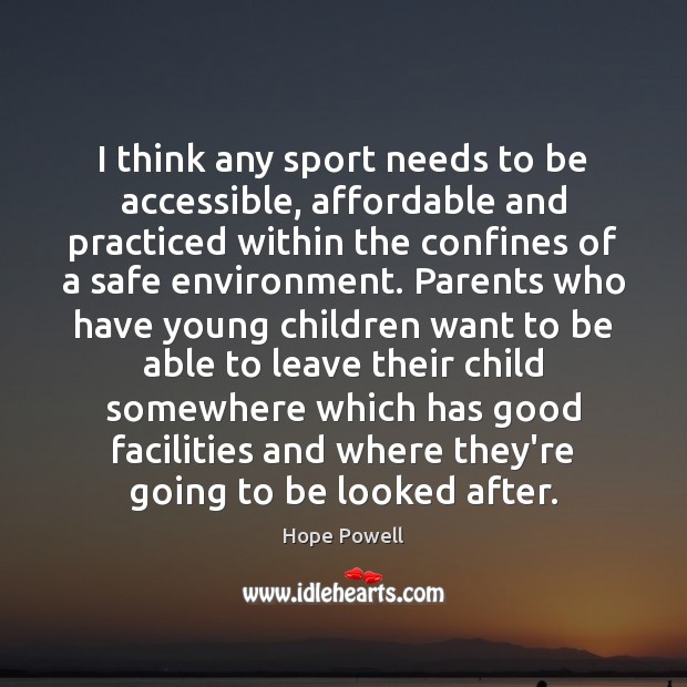 I think any sport needs to be accessible, affordable and practiced within Image