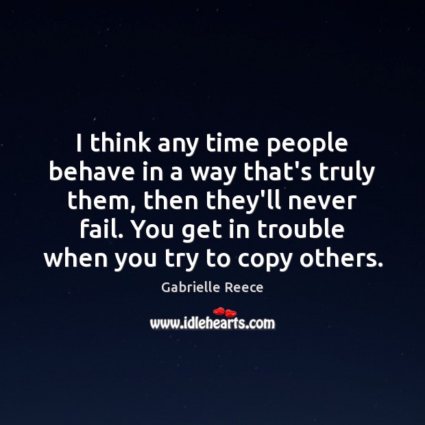 I think any time people behave in a way that’s truly them, Gabrielle Reece Picture Quote