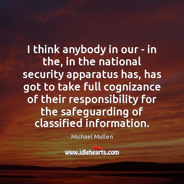 I think anybody in our – in the, in the national security Michael Mullen Picture Quote