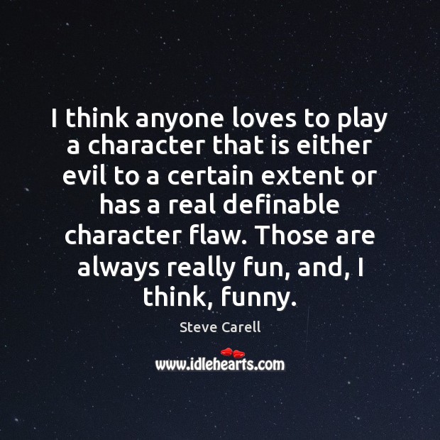 I think anyone loves to play a character that is either evil Steve Carell Picture Quote