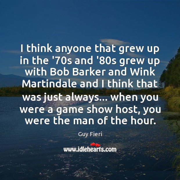 I think anyone that grew up in the ’70s and ’80 Guy Fieri Picture Quote