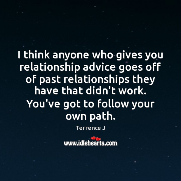 I think anyone who gives you relationship advice goes off of past Terrence J Picture Quote