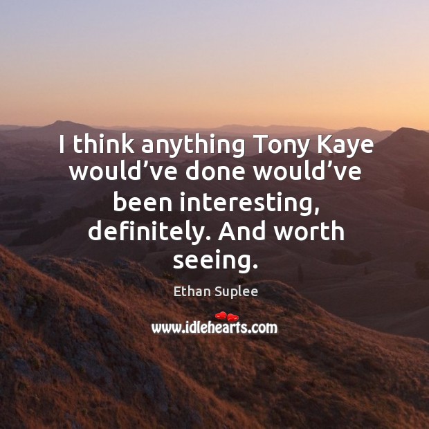 I think anything tony kaye would’ve done would’ve been interesting, definitely. Ethan Suplee Picture Quote
