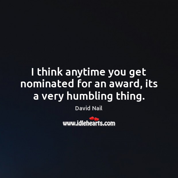 I think anytime you get nominated for an award, its a very humbling thing. David Nail Picture Quote