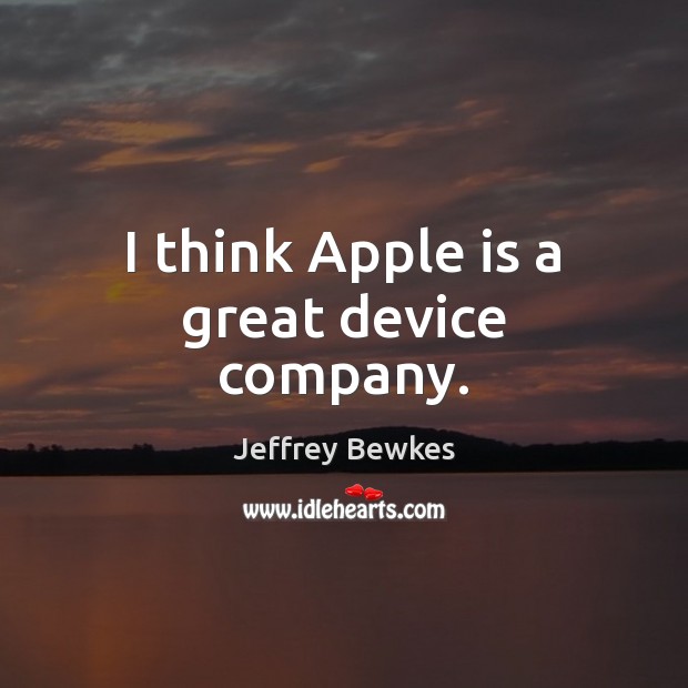 I think Apple is a great device company. Jeffrey Bewkes Picture Quote
