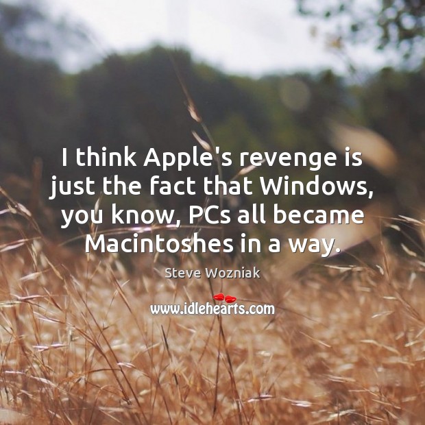 I think Apple’s revenge is just the fact that Windows, you know, Revenge Quotes Image