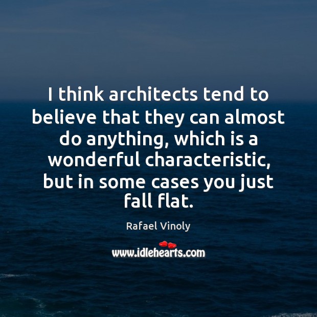 I think architects tend to believe that they can almost do anything, Rafael Vinoly Picture Quote