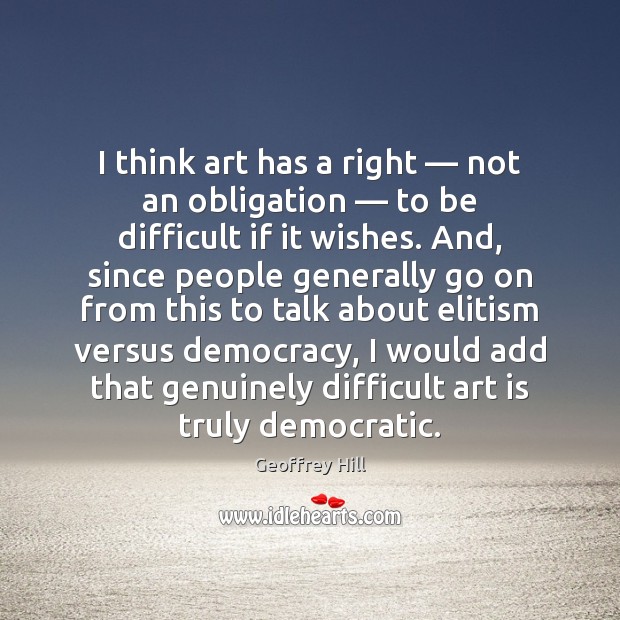 I think art has a right — not an obligation — to be difficult Image
