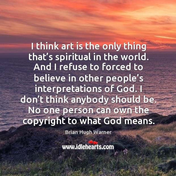 I think art is the only thing that’s spiritual in the world. Brian Hugh Warner Picture Quote