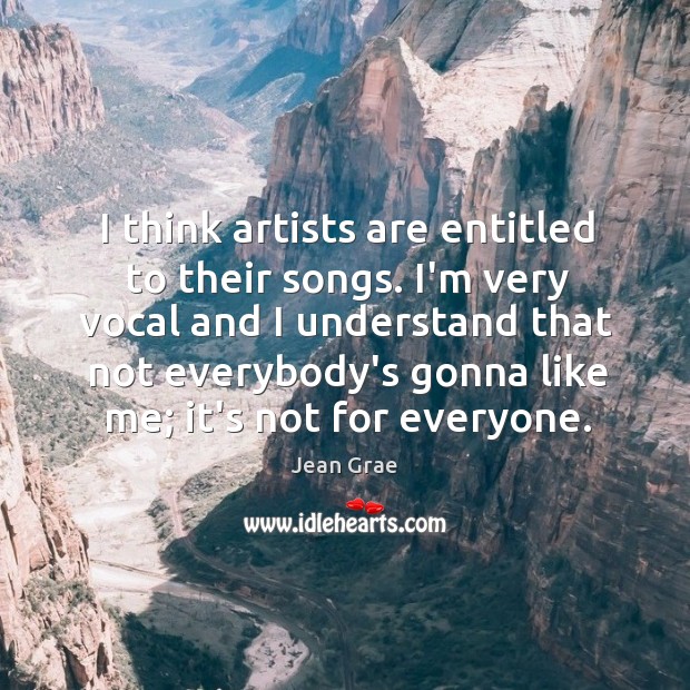 I think artists are entitled to their songs. I’m very vocal and Jean Grae Picture Quote