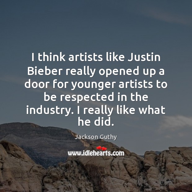 I think artists like Justin Bieber really opened up a door for Jackson Guthy Picture Quote