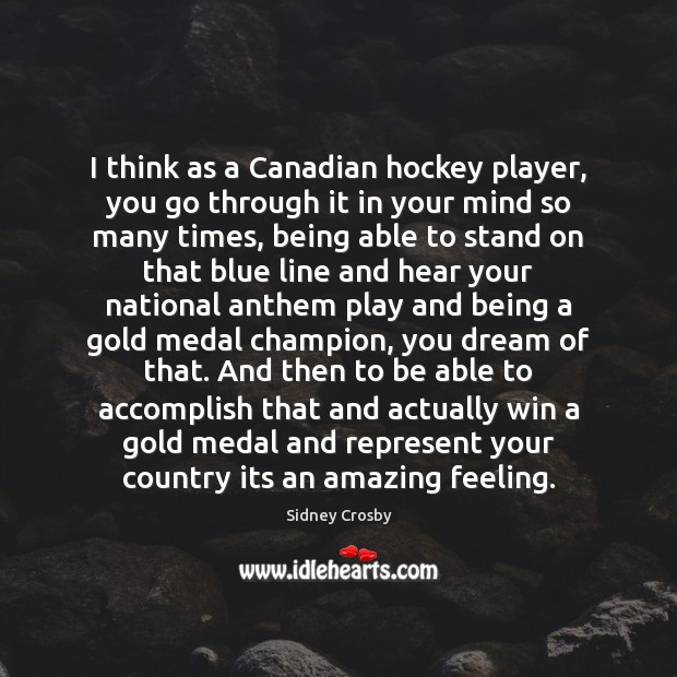 I think as a Canadian hockey player, you go through it in Sidney Crosby Picture Quote