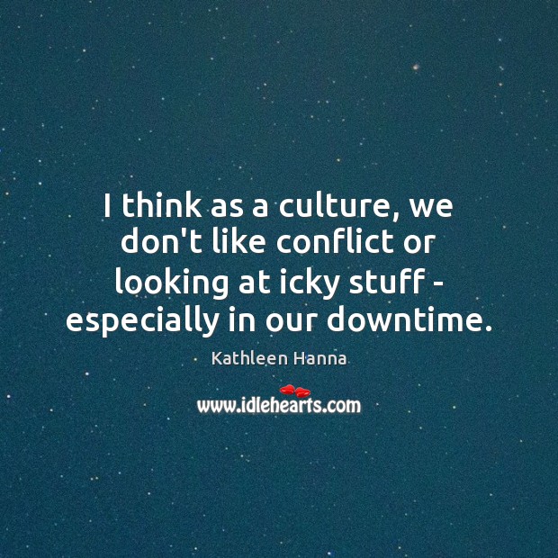 I think as a culture, we don’t like conflict or looking at Image