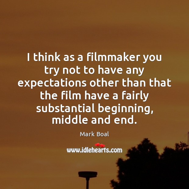I think as a filmmaker you try not to have any expectations Mark Boal Picture Quote