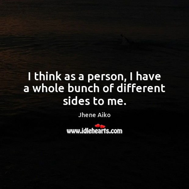 I think as a person, I have a whole bunch of different sides to me. Jhene Aiko Picture Quote