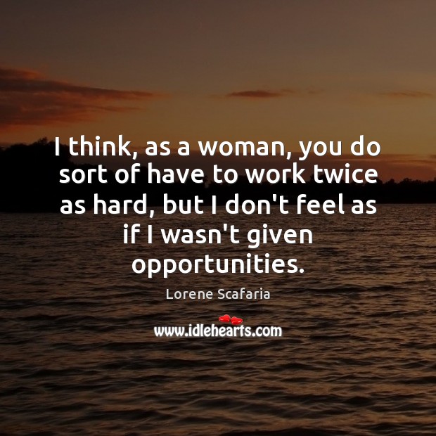 I think, as a woman, you do sort of have to work Lorene Scafaria Picture Quote