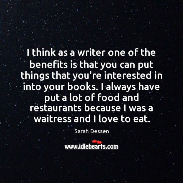 I think as a writer one of the benefits is that you Sarah Dessen Picture Quote