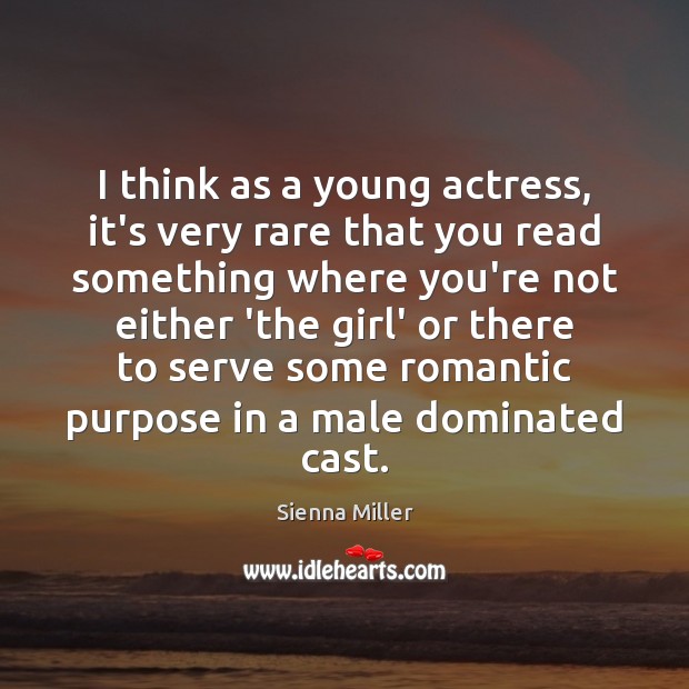 I think as a young actress, it’s very rare that you read Sienna Miller Picture Quote
