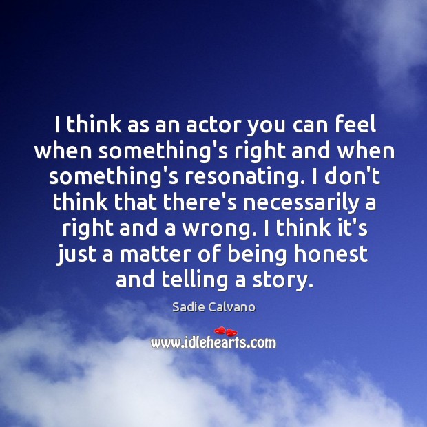 I think as an actor you can feel when something’s right and Image