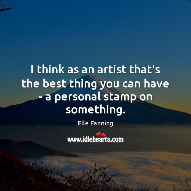 I think as an artist that’s the best thing you can have – a personal stamp on something. Image