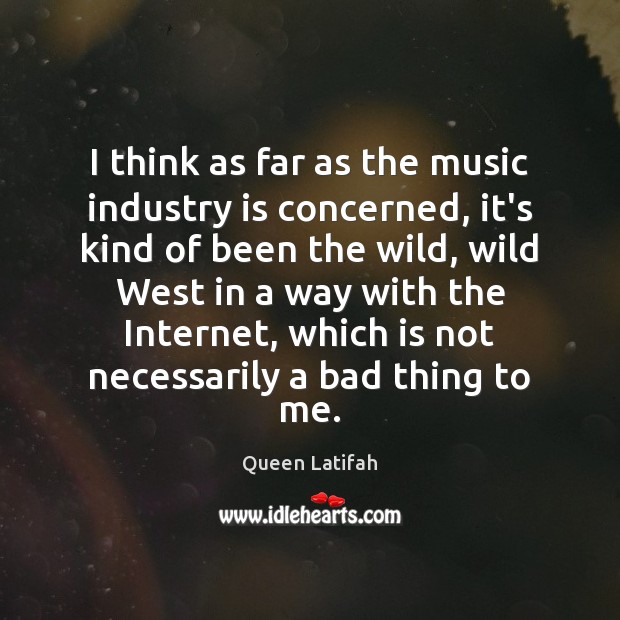 I think as far as the music industry is concerned, it’s kind Queen Latifah Picture Quote