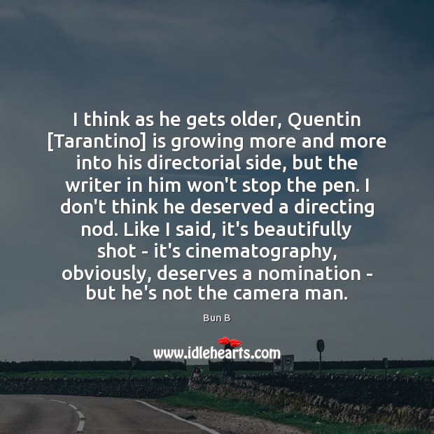 I think as he gets older, Quentin [Tarantino] is growing more and Bun B Picture Quote