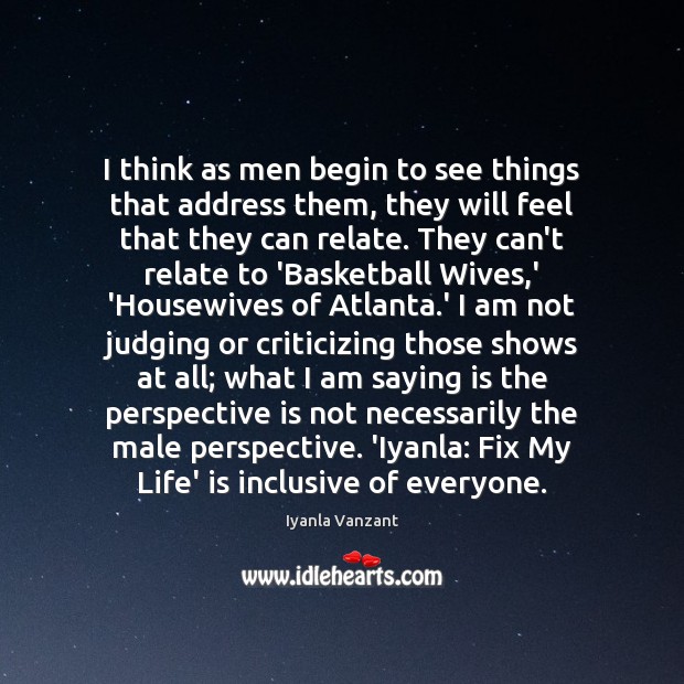 I think as men begin to see things that address them, they Iyanla Vanzant Picture Quote