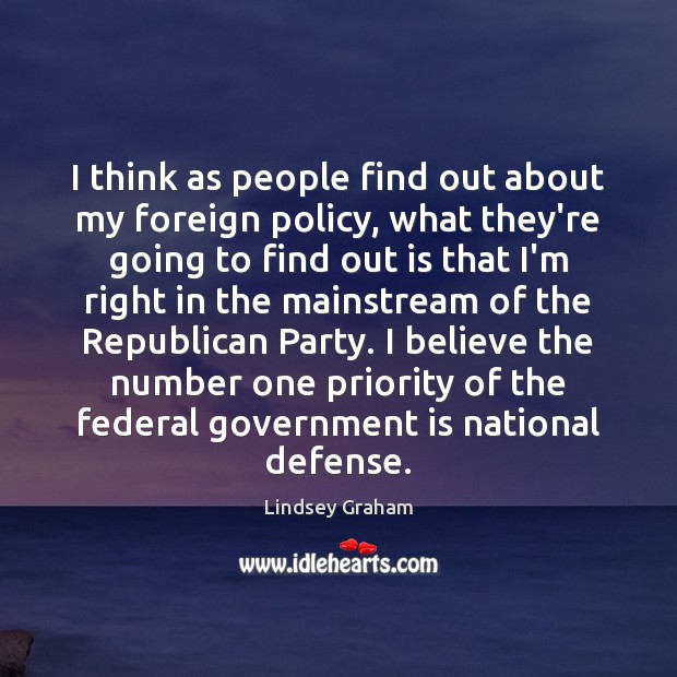 I think as people find out about my foreign policy, what they’re Lindsey Graham Picture Quote