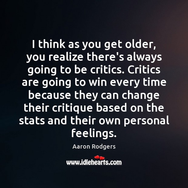 I think as you get older, you realize there’s always going to Aaron Rodgers Picture Quote