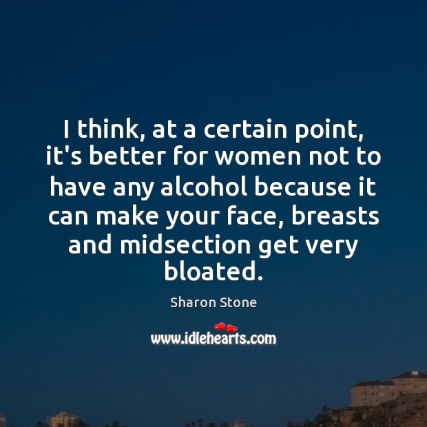I think, at a certain point, it’s better for women not to Sharon Stone Picture Quote