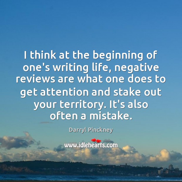 I think at the beginning of one’s writing life, negative reviews are Darryl Pinckney Picture Quote