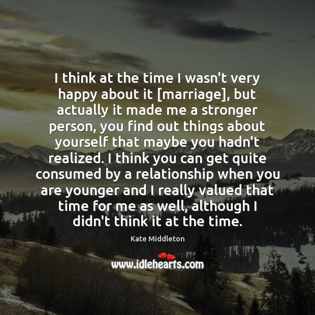 I think at the time I wasn’t very happy about it [marriage], Kate Middleton Picture Quote