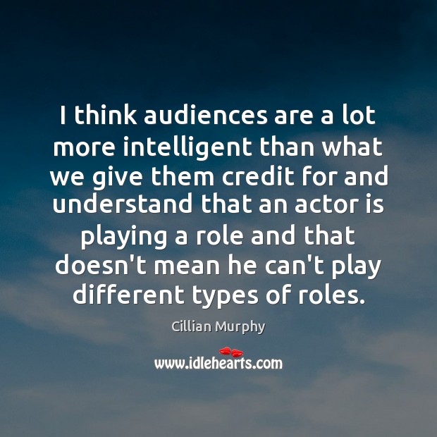 I think audiences are a lot more intelligent than what we give Cillian Murphy Picture Quote