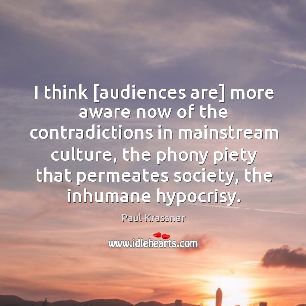 I think [audiences are] more aware now of the contradictions in mainstream Paul Krassner Picture Quote