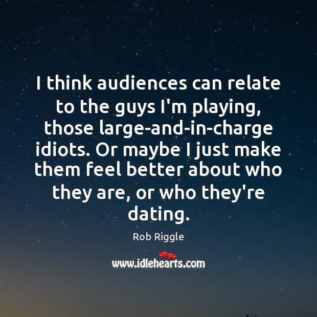 I think audiences can relate to the guys I’m playing, those large-and-in-charge Rob Riggle Picture Quote