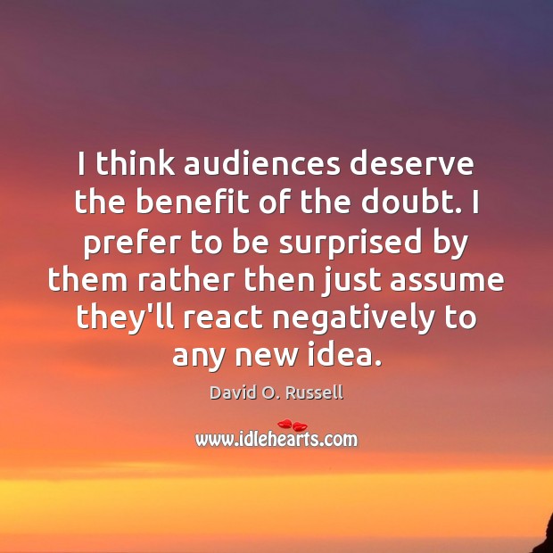 I think audiences deserve the benefit of the doubt. I prefer to David O. Russell Picture Quote
