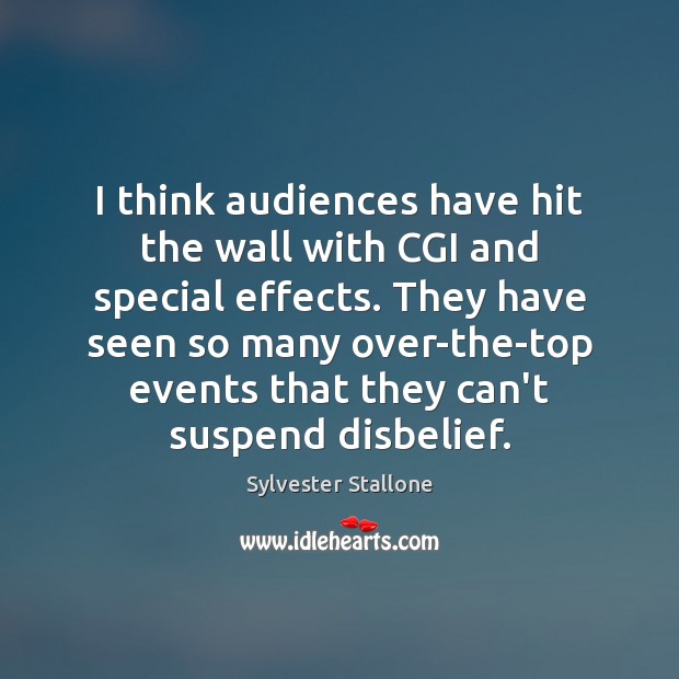 I think audiences have hit the wall with CGI and special effects. Sylvester Stallone Picture Quote