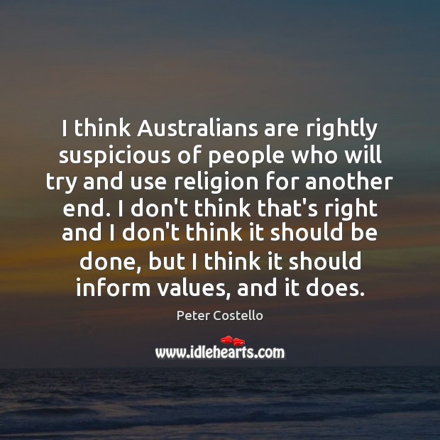 I think Australians are rightly suspicious of people who will try and Peter Costello Picture Quote