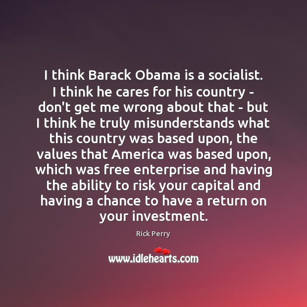 I think Barack Obama is a socialist. I think he cares for Investment Quotes Image