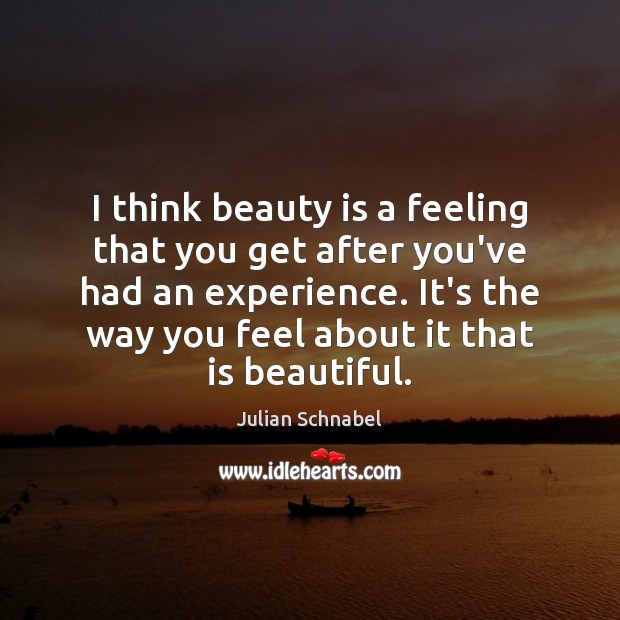 I think beauty is a feeling that you get after you’ve had Beauty Quotes Image