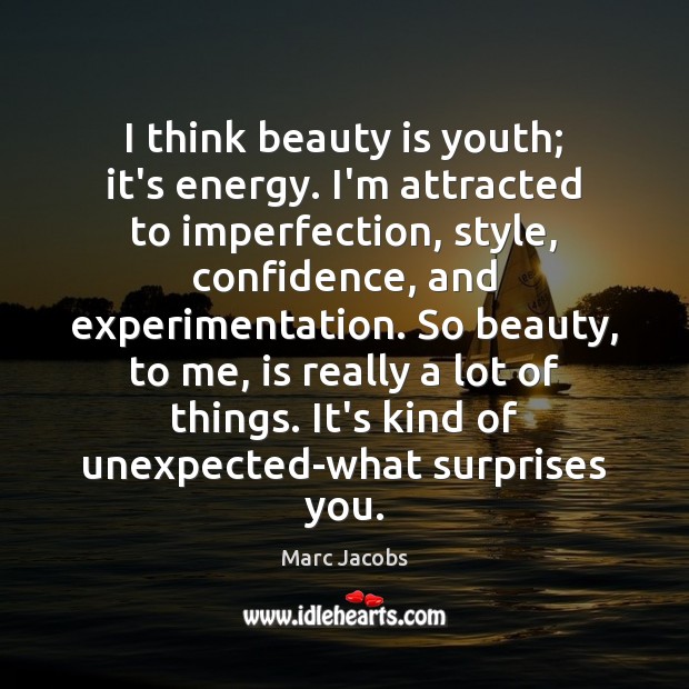 I think beauty is youth; it’s energy. I’m attracted to imperfection, style, Confidence Quotes Image