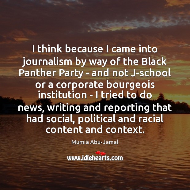 I think because I came into journalism by way of the Black Image