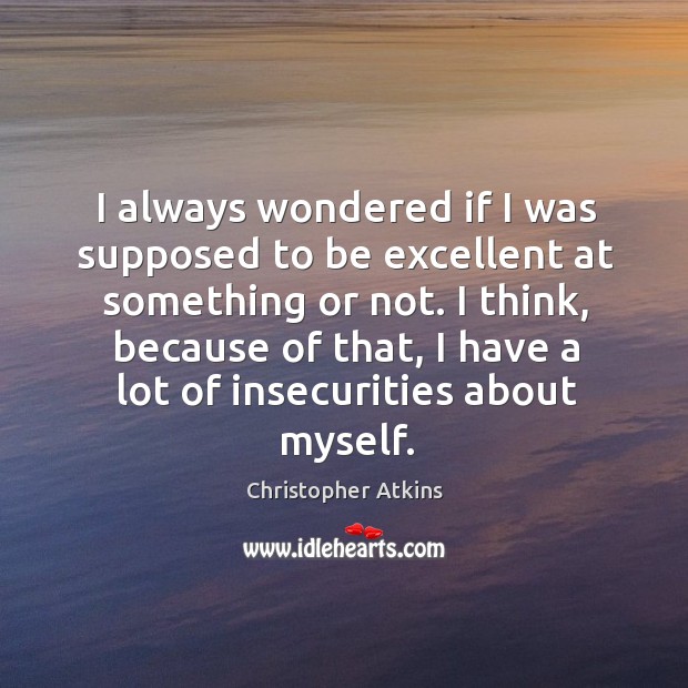 I think, because of that, I have a lot of insecurities about myself. Christopher Atkins Picture Quote