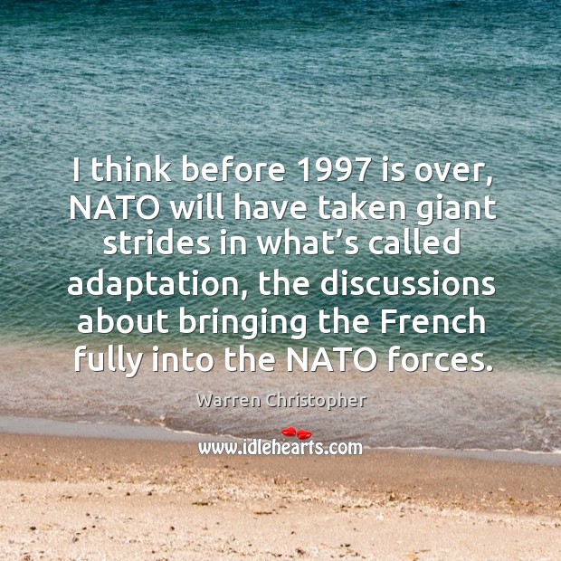 I think before 1997 is over, nato will have taken giant strides in what’s called adaptation Image
