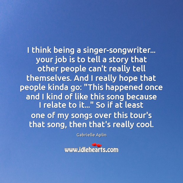 I think being a singer-songwriter… your job is to tell a story Image