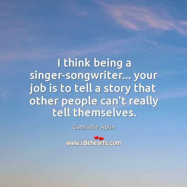 I think being a singer-songwriter… your job is to tell a story Image